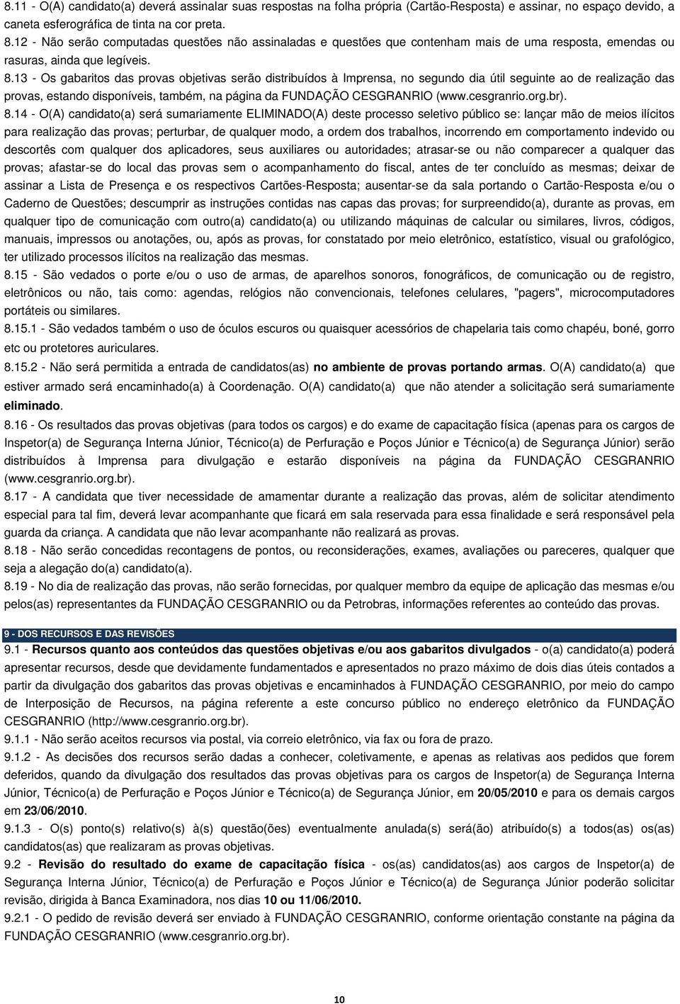 3 - Os gabaritos das provas objetivas serão distribuídos à Imprensa, no segundo dia útil seguinte ao de realização das provas, estando disponíveis, também, na página da FUNDAÇÃO CESGRANRIO (www.