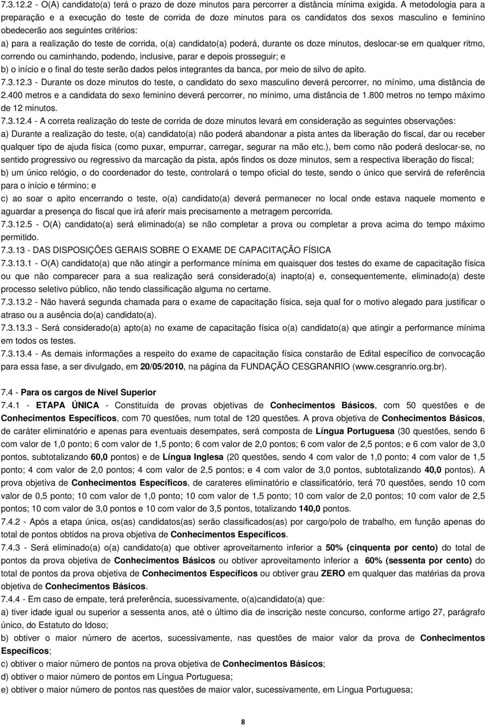 corrida, o(a) candidato(a) poderá, durante os doze minutos, deslocar-se em qualquer ritmo, correndo ou caminhando, podendo, inclusive, parar e depois prosseguir; e b) o início e o final do teste