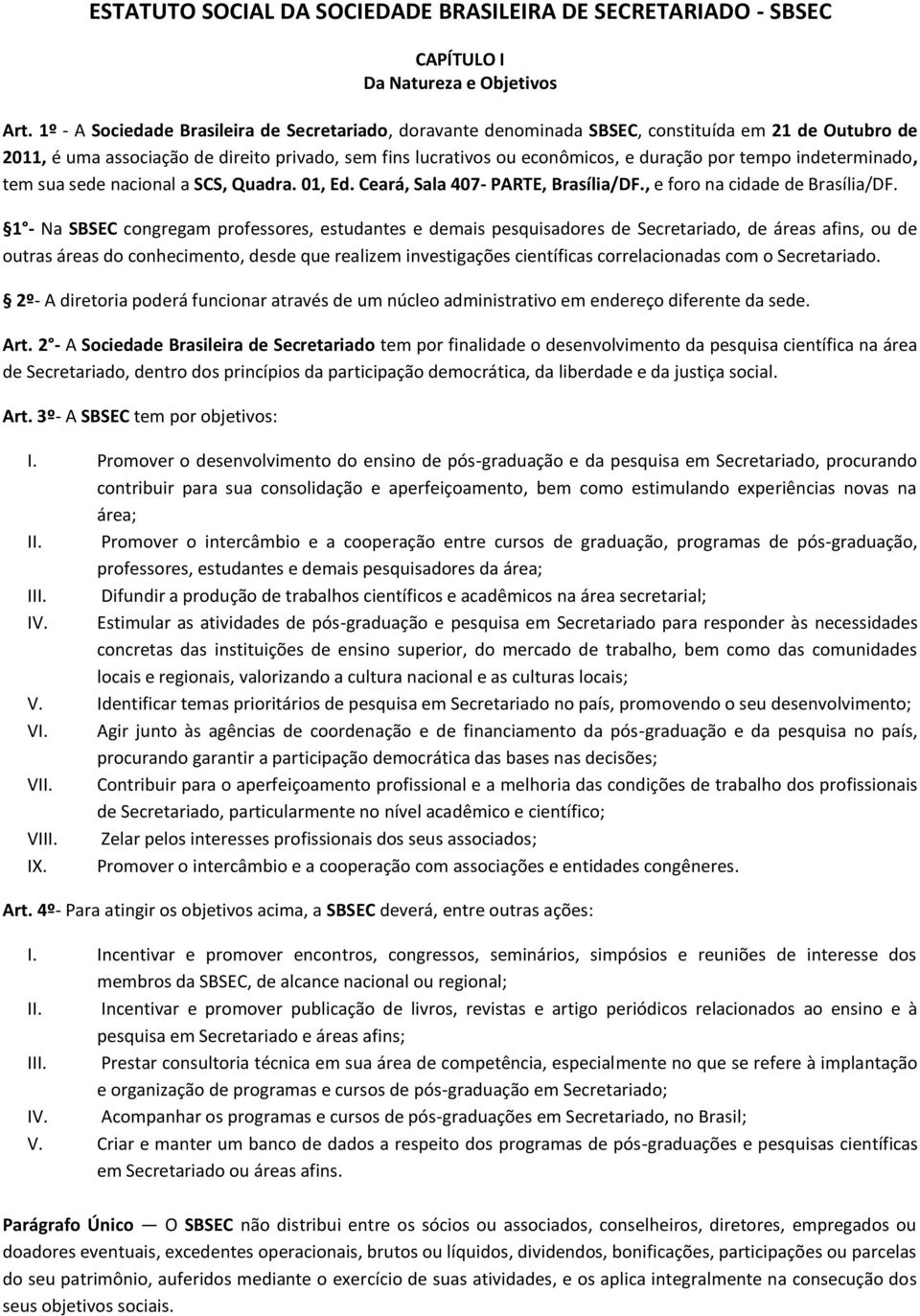 tempo indeterminado, tem sua sede nacional a SCS, Quadra. 01, Ed. Ceará, Sala 407- PARTE, Brasília/DF., e foro na cidade de Brasília/DF.