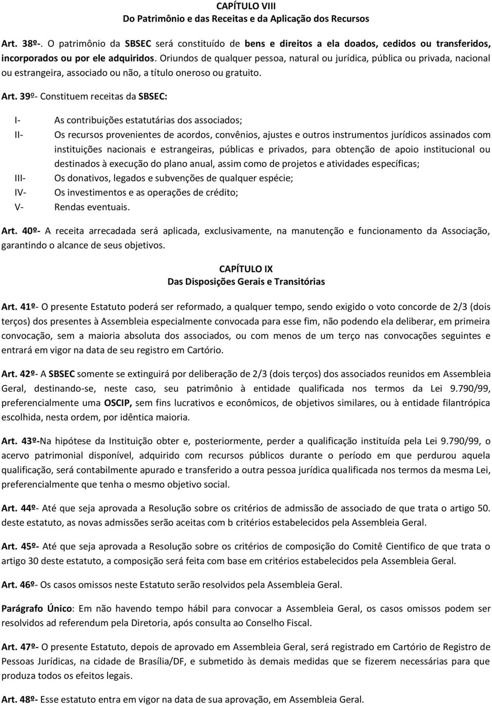 Oriundos de qualquer pessoa, natural ou jurídica, pública ou privada, nacional ou estrangeira, associado ou não, a título oneroso ou gratuito. Art.