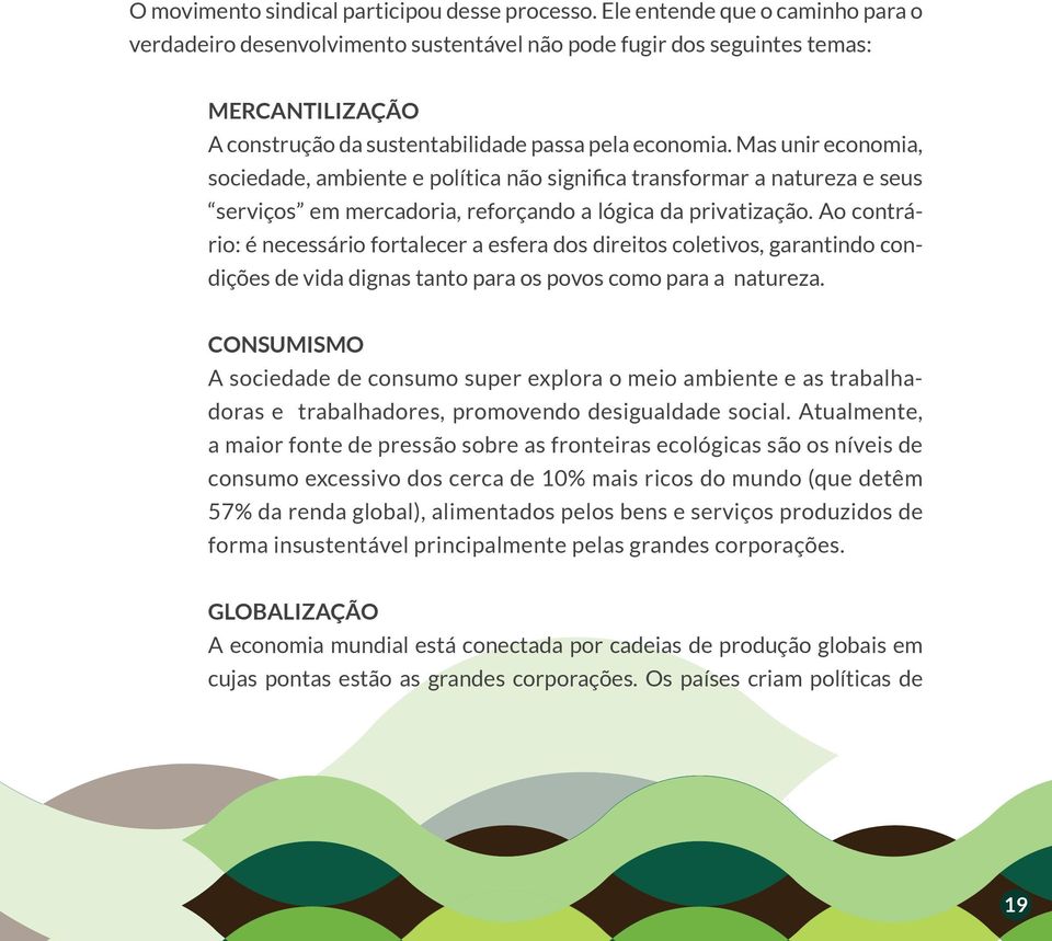 Mas unir economia, sociedade, ambiente e política não significa transformar a natureza e seus serviços em mercadoria, reforçando a lógica da privatização.