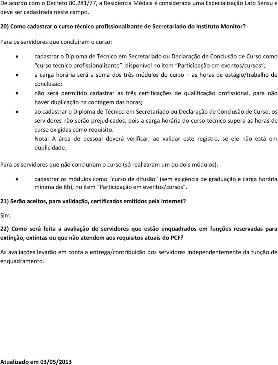 Para os servidores que concluíram o curso: cadastrar o Diploma de Técnico em Secretariado ou Declaração de Conclusão de Curso como curso técnico profissionalizante, disponível no item Participação em