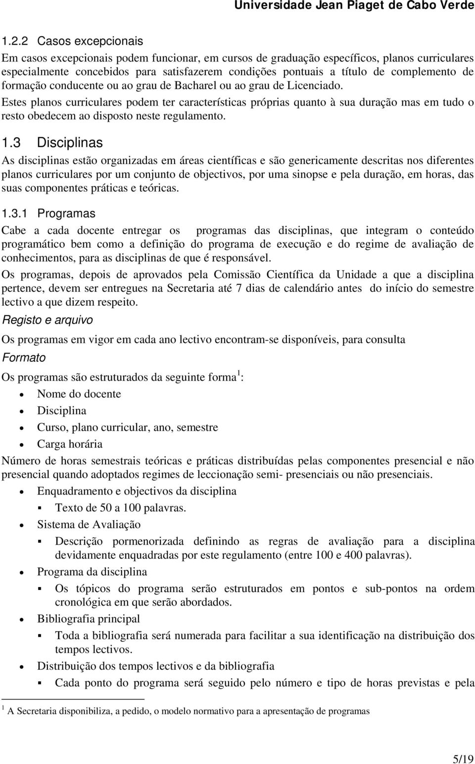 complemento de formação conducente ou ao grau de Bacharel ou ao grau de Licenciado.