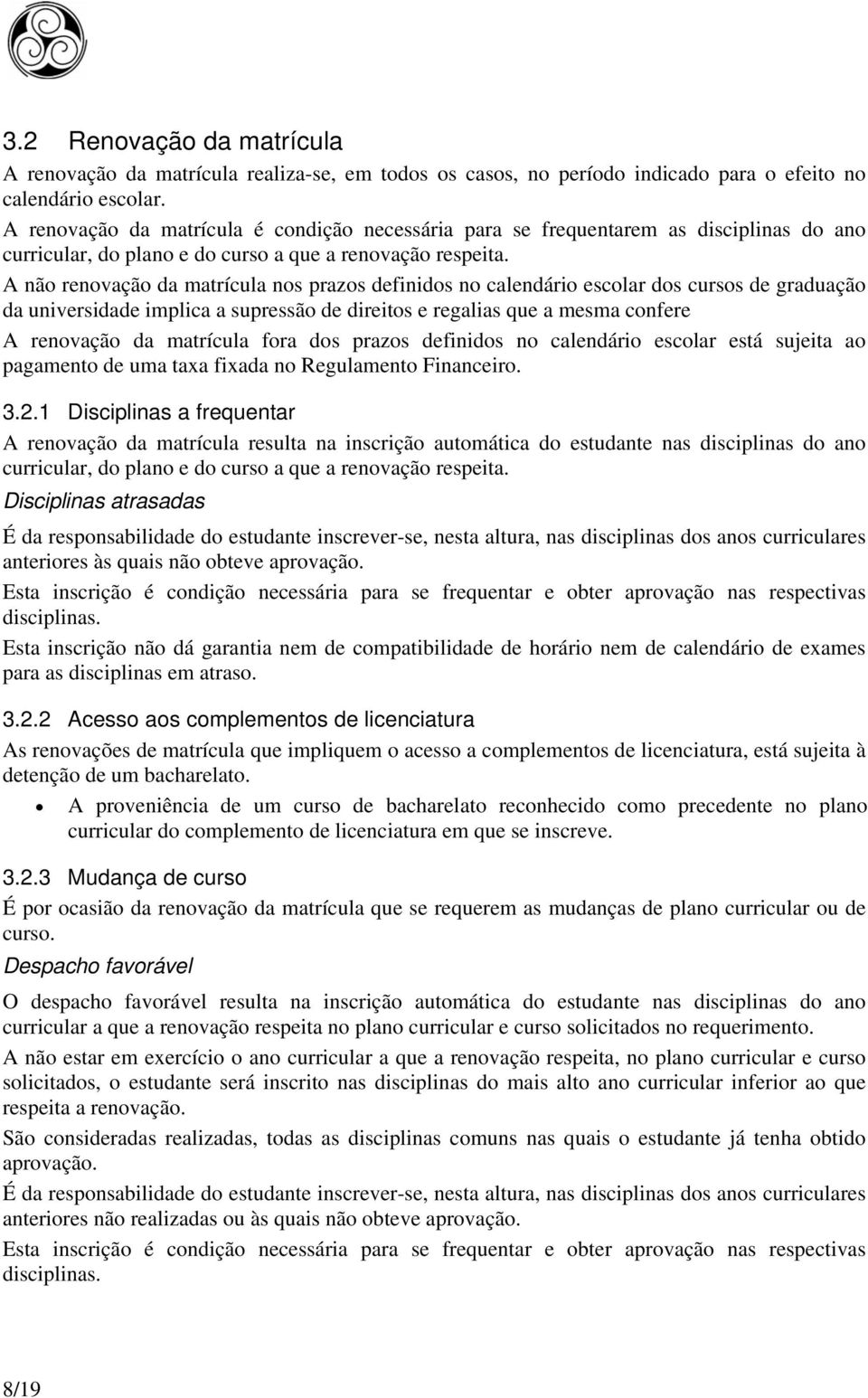 A não renovação da matrícula nos prazos definidos no calendário escolar dos cursos de graduação da universidade implica a supressão de direitos e regalias que a mesma confere A renovação da matrícula