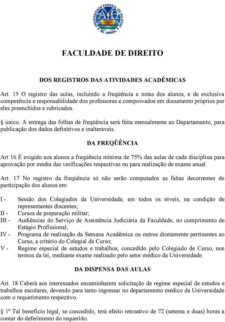 único. A entrega das folhas de freqüência será feita mensalmente ao Departamento, para publicação dos dados definitivos e inalteráveis.