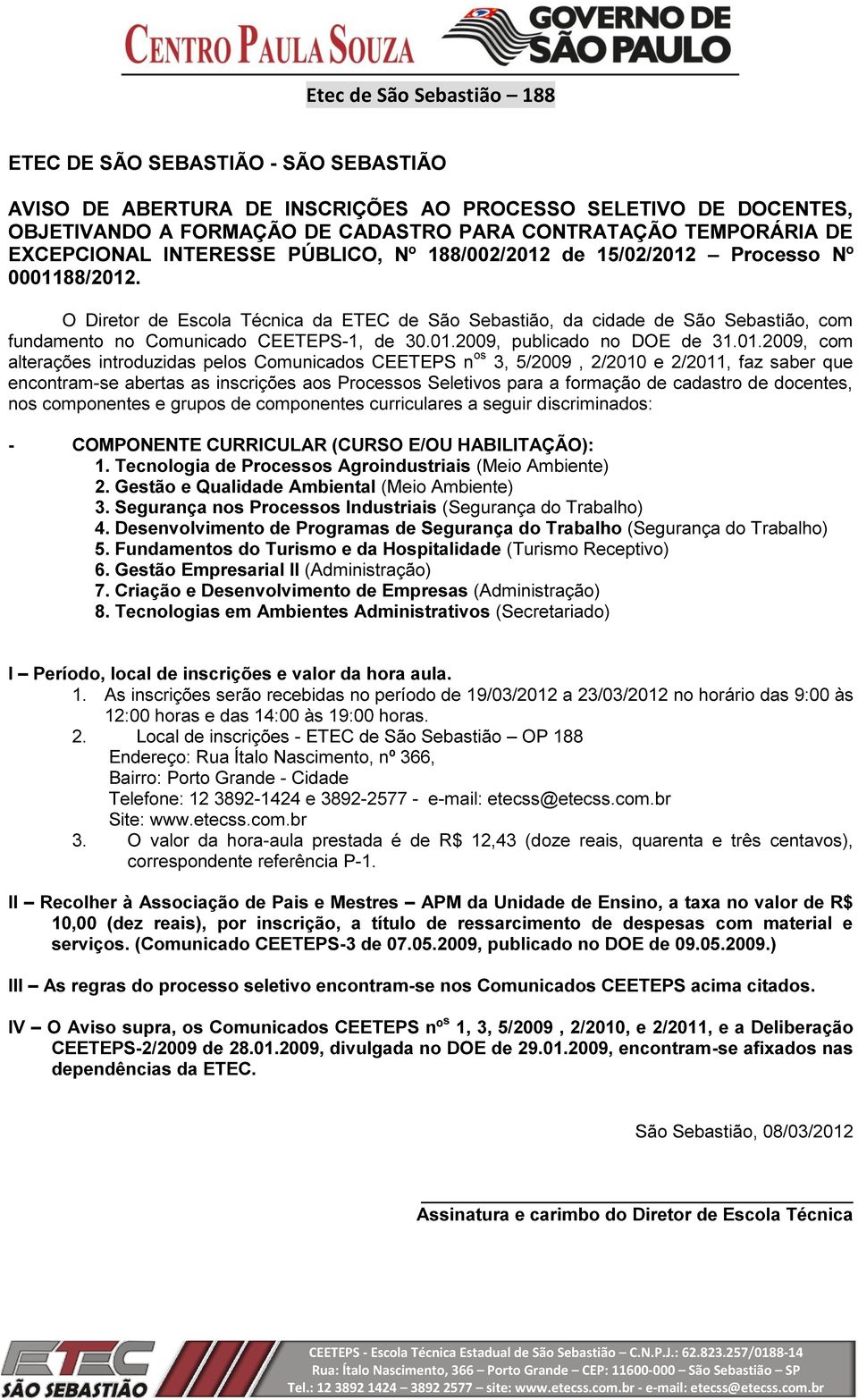 01.2009, com alterações introduzidas pelos Comunicados CEETEPS n os 3, 5/2009, 2/2010 e 2/2011, faz saber que encontram-se abertas as inscrições aos Processos Seletivos para a formação de cadastro de