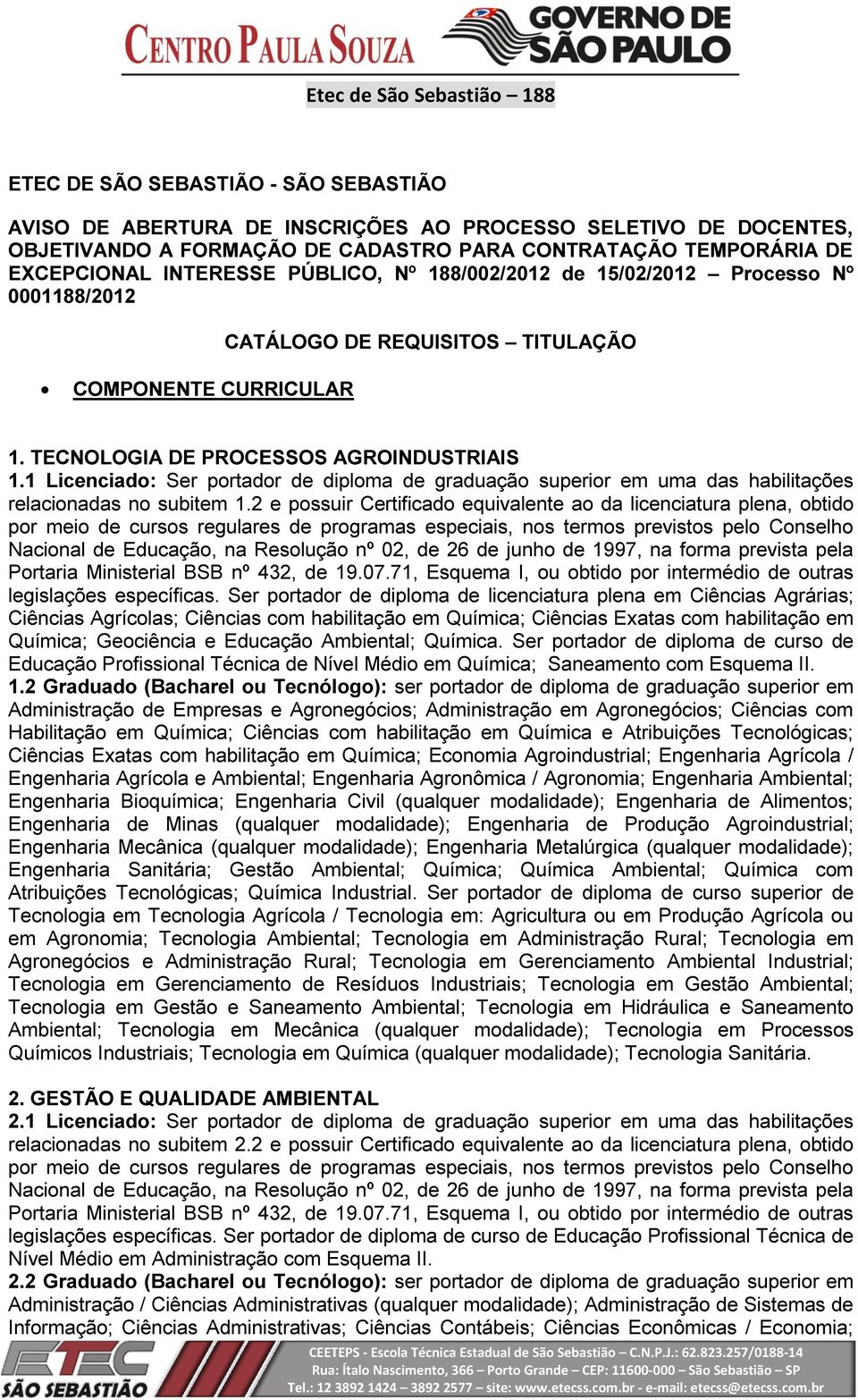 1 Licenciado: Ser portador de diploma de graduação superior em uma das habilitações relacionadas no subitem 1.