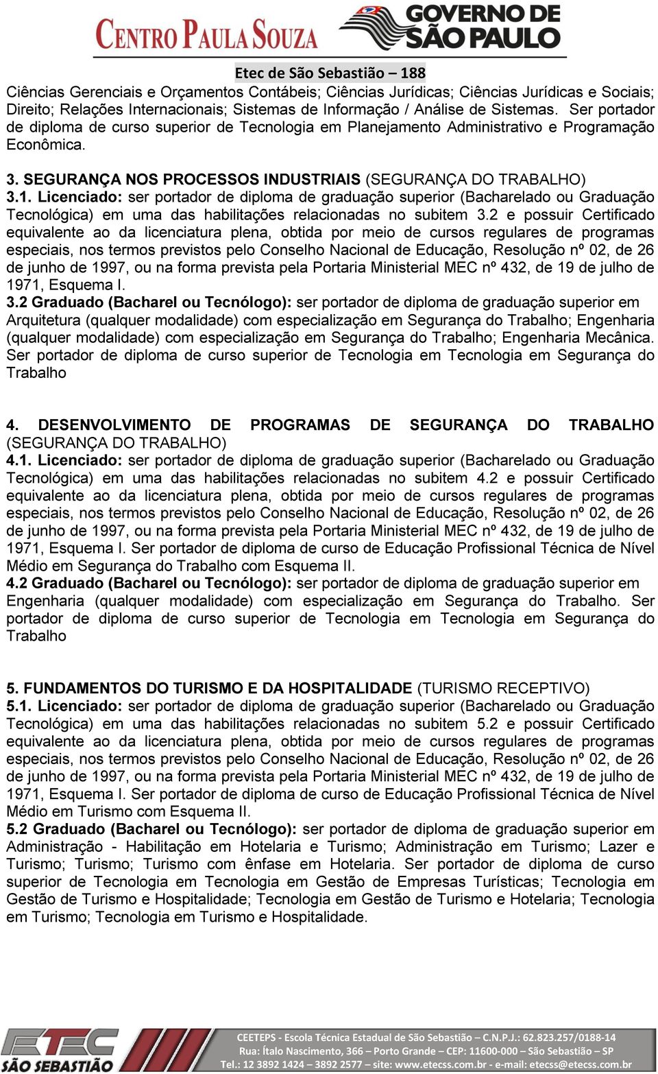 Licenciado: ser portador de diploma de graduação superior (Bacharelado ou Graduação Tecnológica) em uma das habilitações relacionadas no subitem 3.