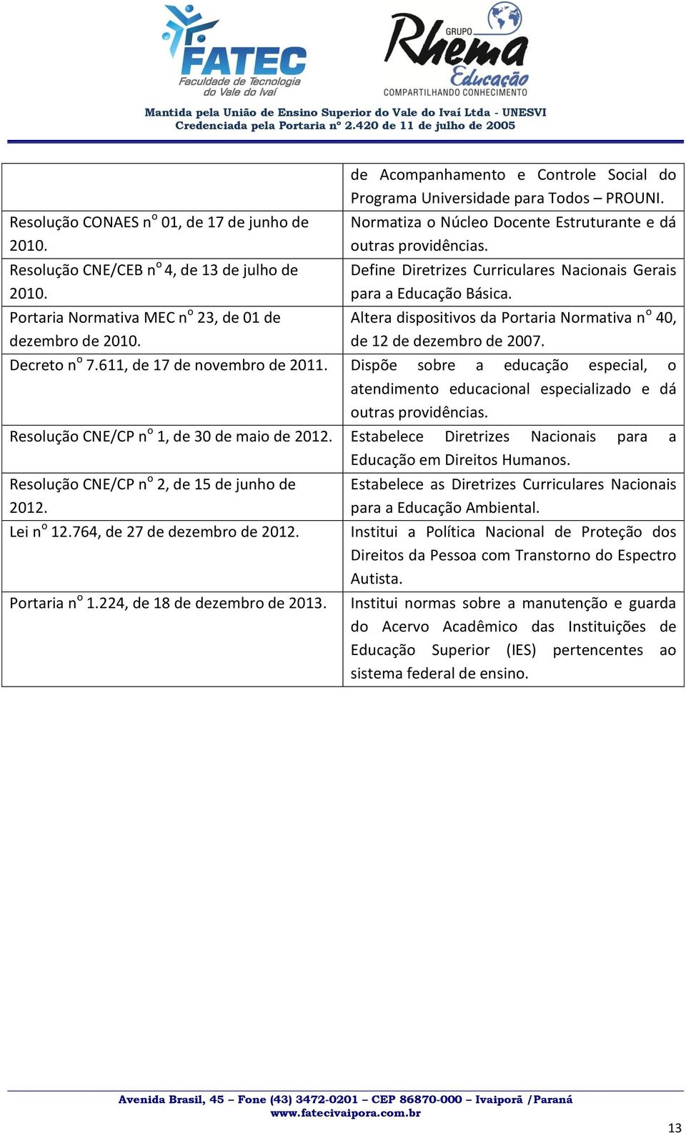 Define Diretrizes Curriculares Nacionais Gerais para a Educação Básica. Altera dispositivos da Portaria Normativa n o 40, de 12 de dezembro de 2007. Decreto n o 7.611, de 17 de novembro de 2011.