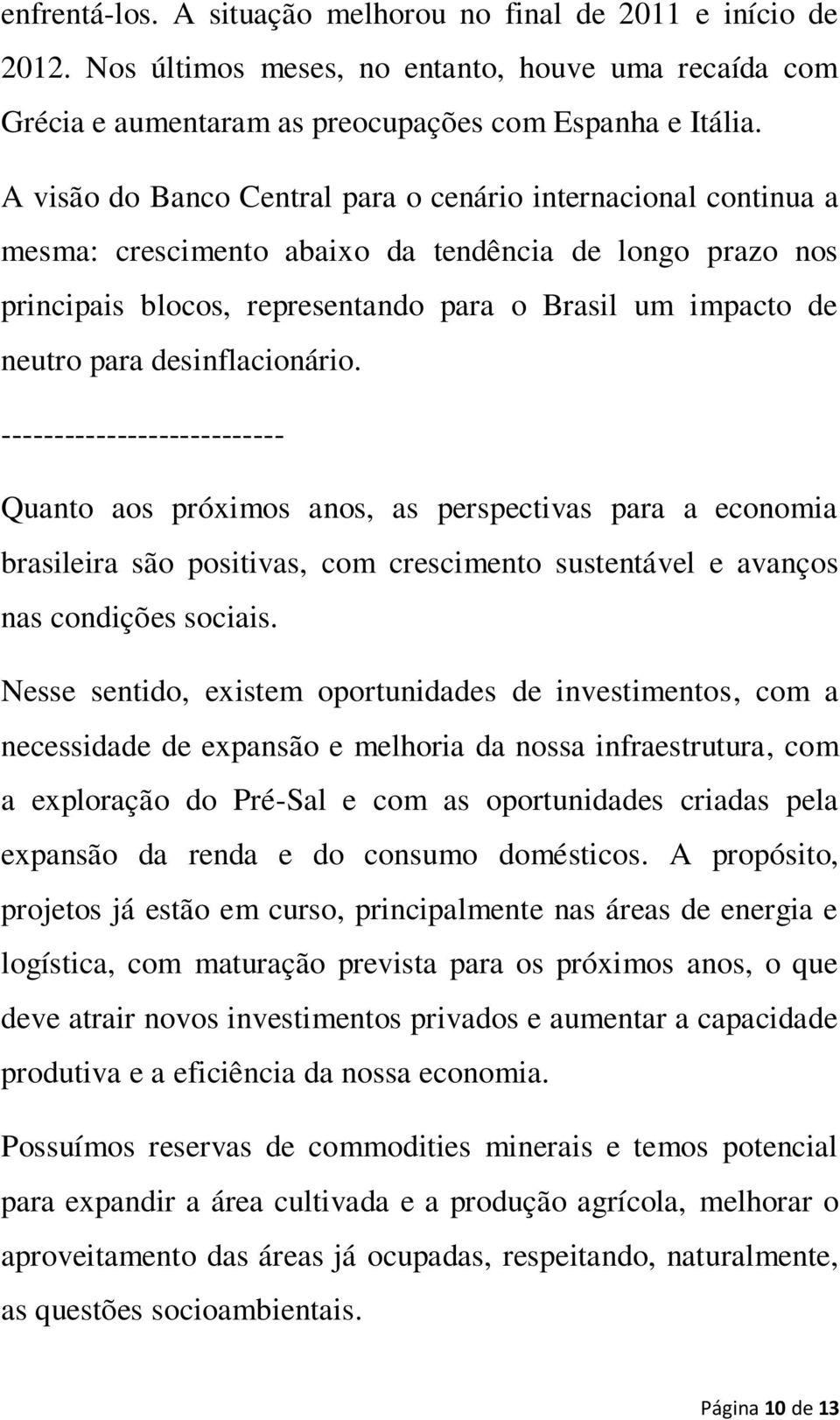 desinflacionário. --------------------------- Quanto aos próximos anos, as perspectivas para a economia brasileira são positivas, com crescimento sustentável e avanços nas condições sociais.