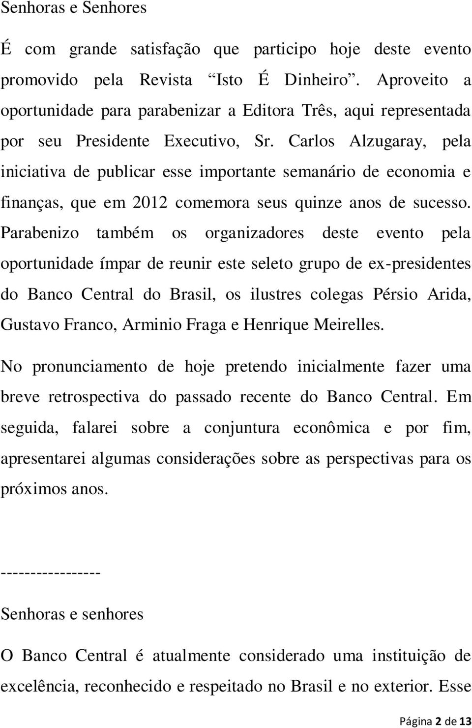 Carlos Alzugaray, pela iniciativa de publicar esse importante semanário de economia e finanças, que em 2012 comemora seus quinze anos de sucesso.