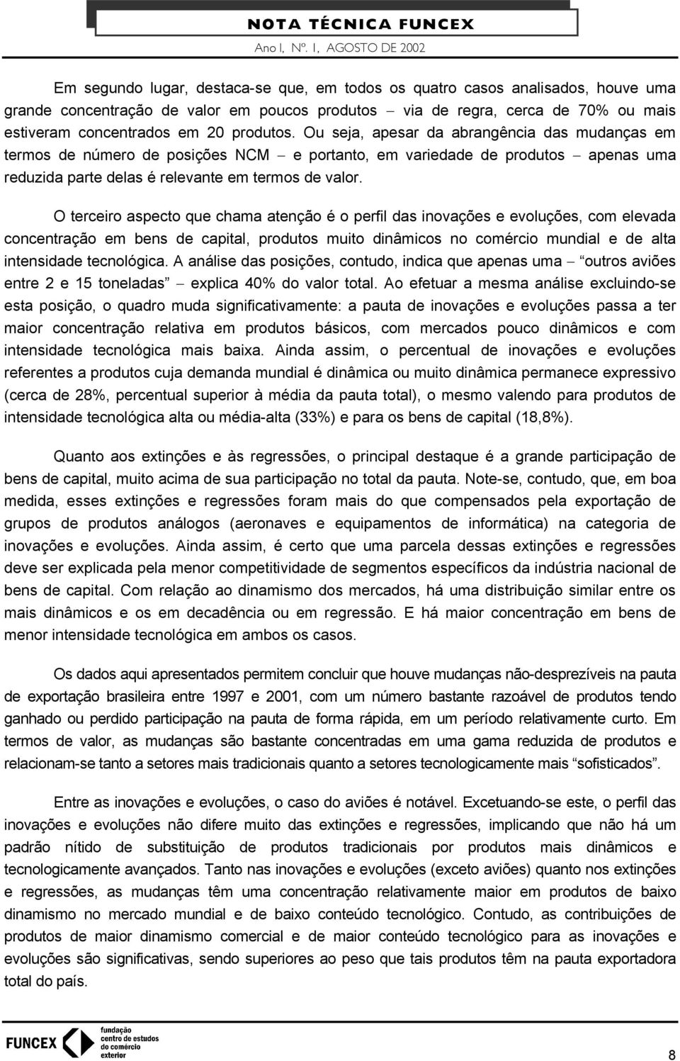 O terceiro aspecto que chama atenção é o perfil das inovações e evoluções, com elevada concentração em bens de capital, produtos muito dinâmicos no comércio mundial e de alta intensidade tecnológica.