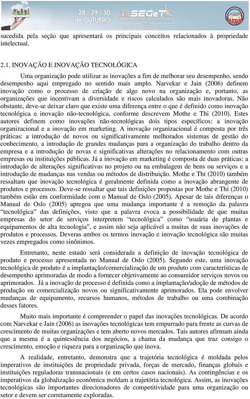 Narvekar e Jain (2006) definem inovação como o processo de criação de algo novo na organização e, portanto, as organizações que incentivam a diversidade e riscos calculados são mais inovadoras.