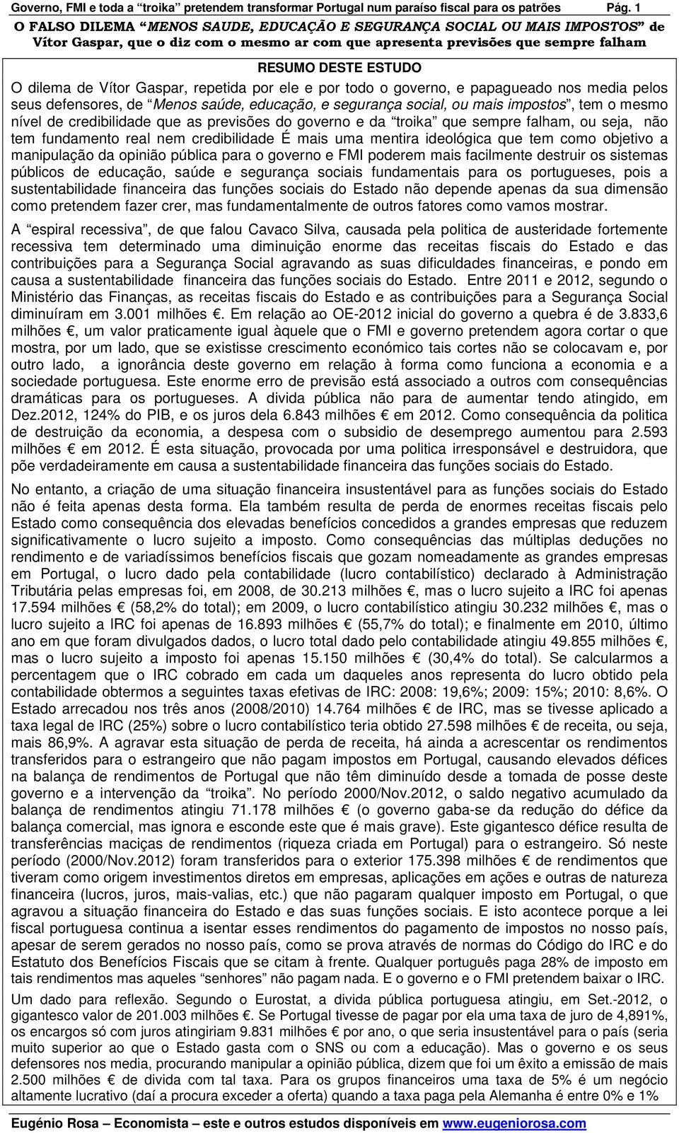 Vítor Gaspar, repetida por ele e por todo o governo, e papagueado nos media pelos seus defensores, de Menos saúde, educação, e segurança social, ou mais impostos, tem o mesmo nível de credibilidade