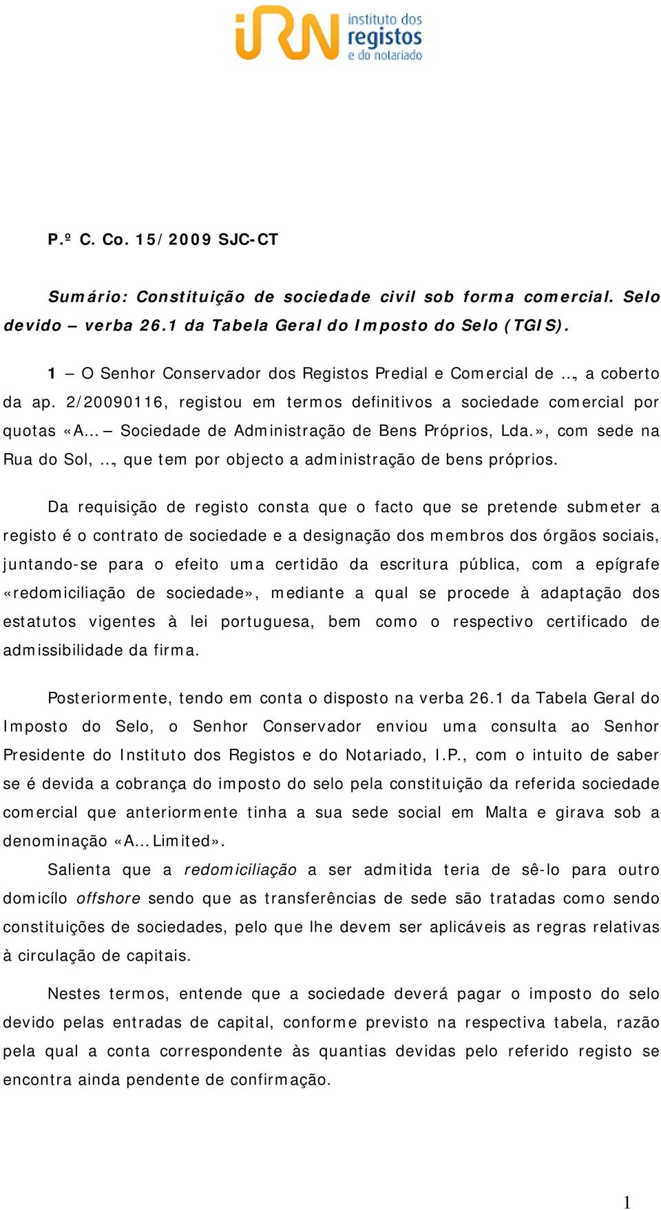 2/20090116, registou em termos definitivos a sociedade comercial por quotas «A Sociedade de Administração de Bens Próprios, Lda.