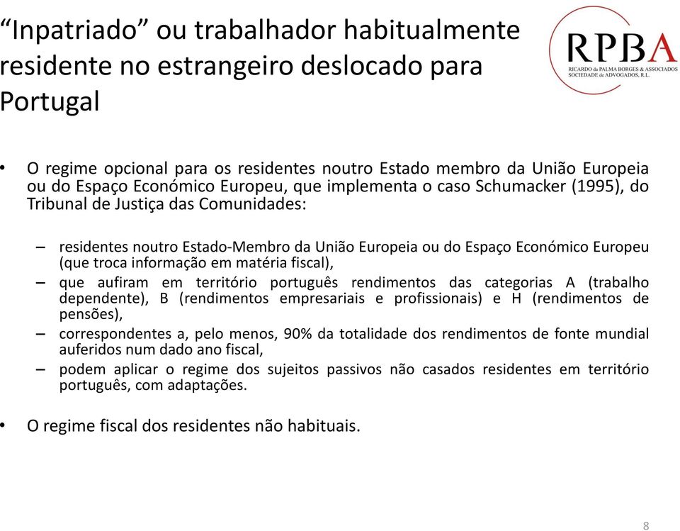 fiscal), que aufiram em território português rendimentos das categorias A (trabalho dependente), B (rendimentos empresariais e profissionais) e H (rendimentos de pensões), correspondentes a, pelo