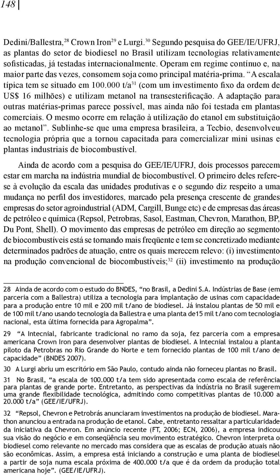 Operam em regime contínuo e, na maior parte das vezes, consomem soja como principal matéria-prima. A escala típica tem se situado em 100.