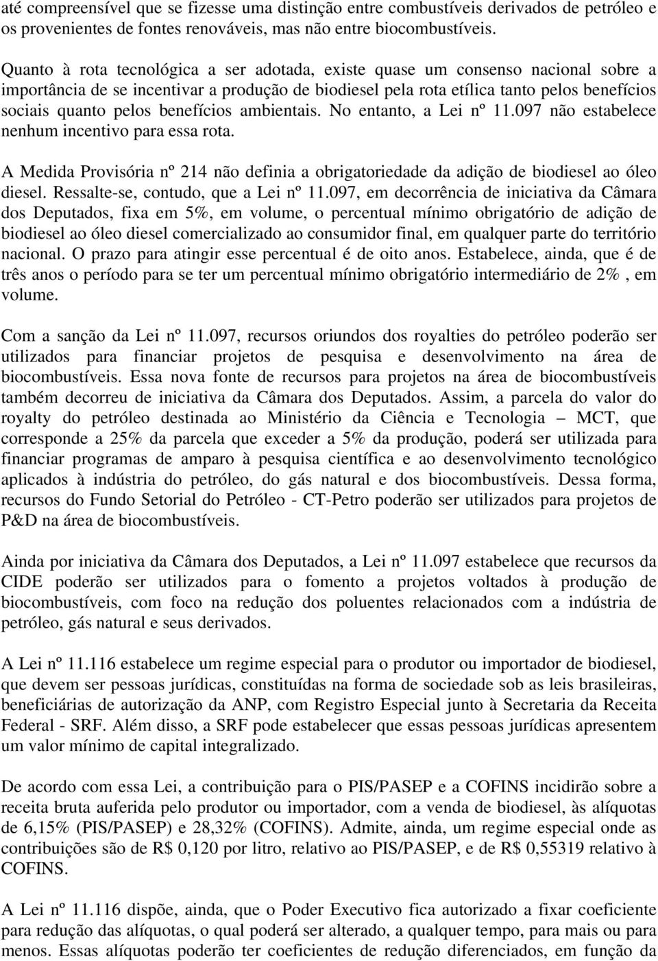 benefícios ambientais. No entanto, a Lei nº 11.097 não estabelece nenhum incentivo para essa rota. A Medida Provisória nº 214 não definia a obrigatoriedade da adição de biodiesel ao óleo diesel.