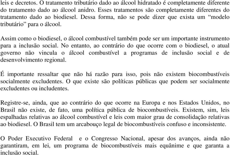 Assim como o biodiesel, o álcool combustível também pode ser um importante instrumento para a inclusão social.