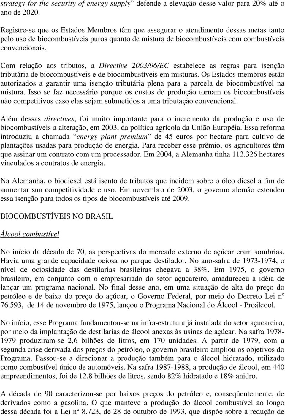 Com relação aos tributos, a Directive 2003/96/EC estabelece as regras para isenção tributária de biocombustíveis e de biocombustíveis em misturas.