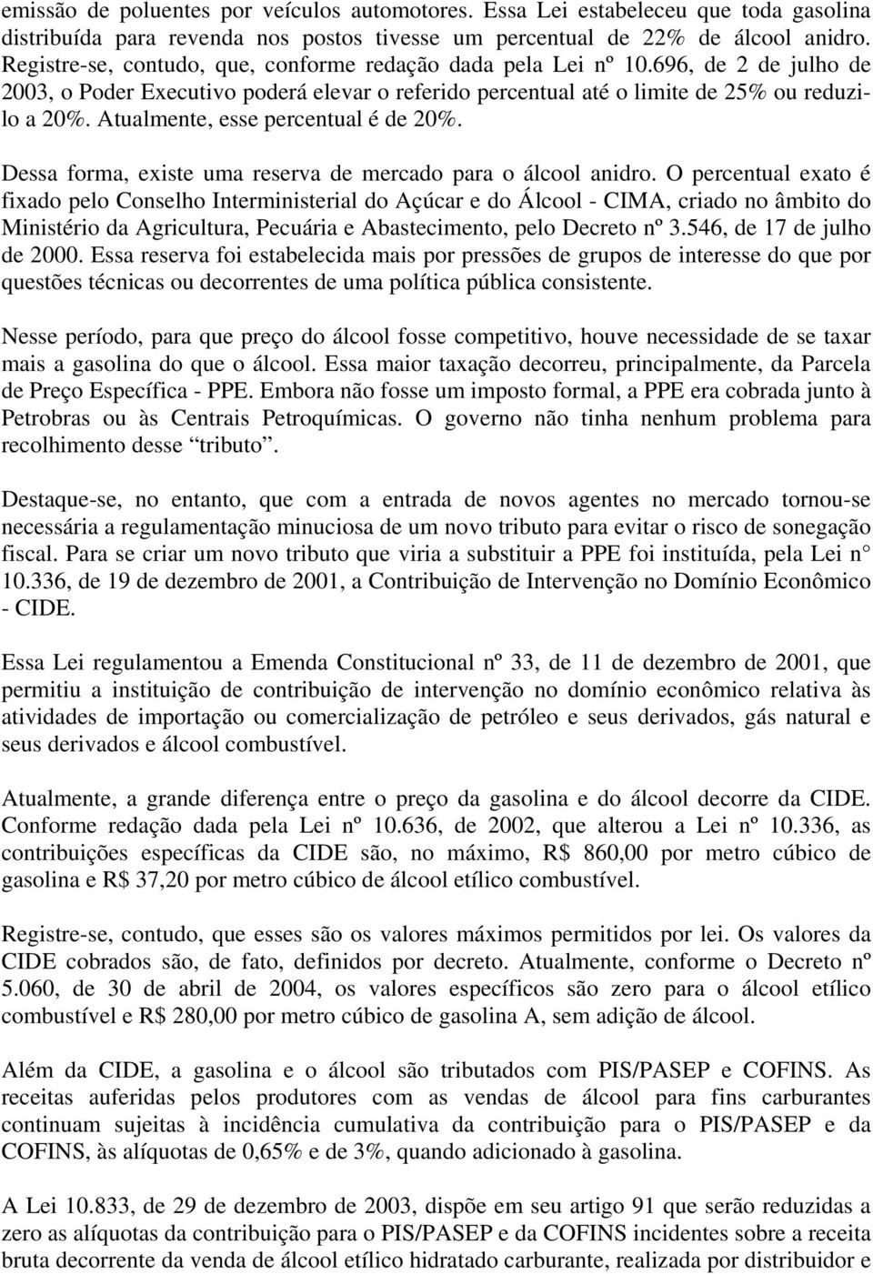 Atualmente, esse percentual é de 20%. Dessa forma, existe uma reserva de mercado para o álcool anidro.