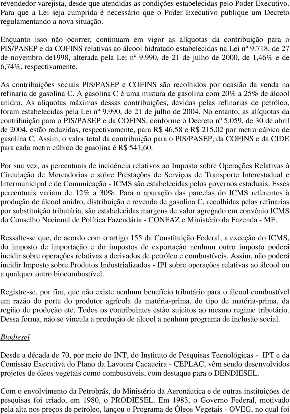 Enquanto isso não ocorrer, continuam em vigor as alíquotas da contribuição para o PIS/PASEP e da COFINS relativas ao álcool hidratado estabelecidas na Lei nº 9.