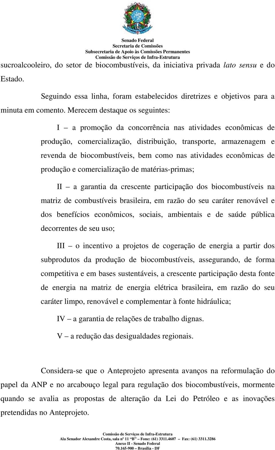 atividades econômicas de produção e comercialização de matérias-primas; II a garantia da crescente participação dos biocombustíveis na matriz de combustíveis brasileira, em razão do seu caráter