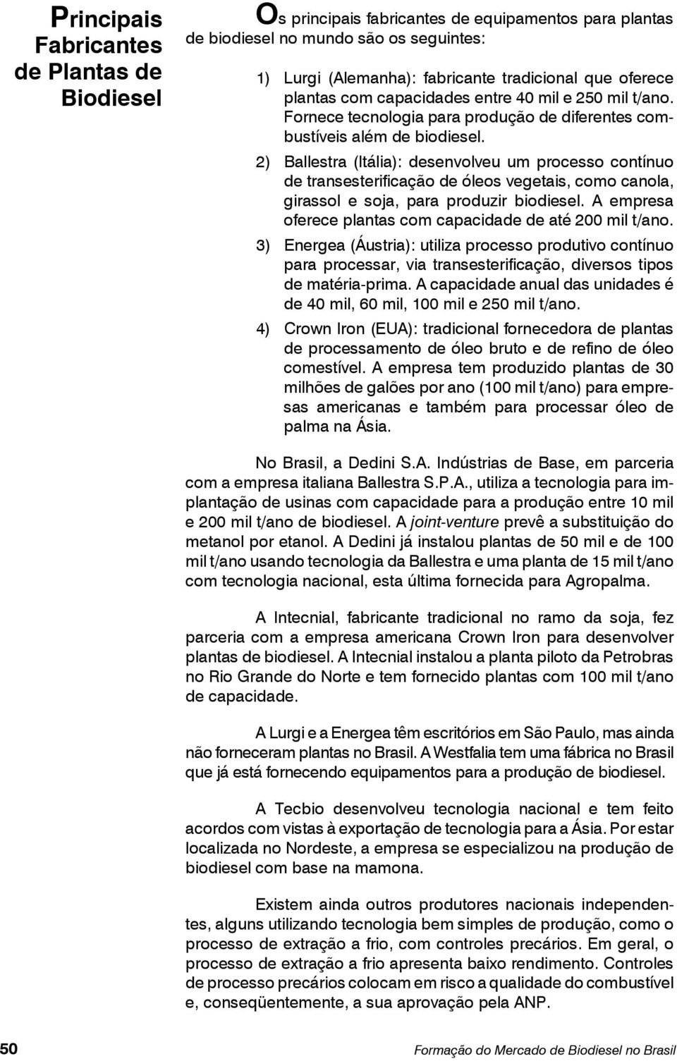 2) Ballestra (Itália): desenvolveu um processo contínuo de transesterificação de óleos vegetais, como canola, girassol e soja, para produzir biodiesel.