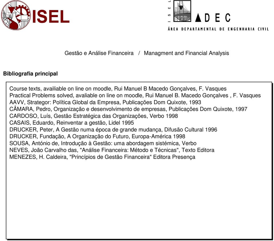 Vasques AAVV, Strategor: Política Global da Empresa, Publicações Dom Quixote, 1993 CÂMARA, Pedro, Organização e desenvolvimento de empresas, Publicações Dom Quixote, 1997 CARDOSO, Luís, Gestão