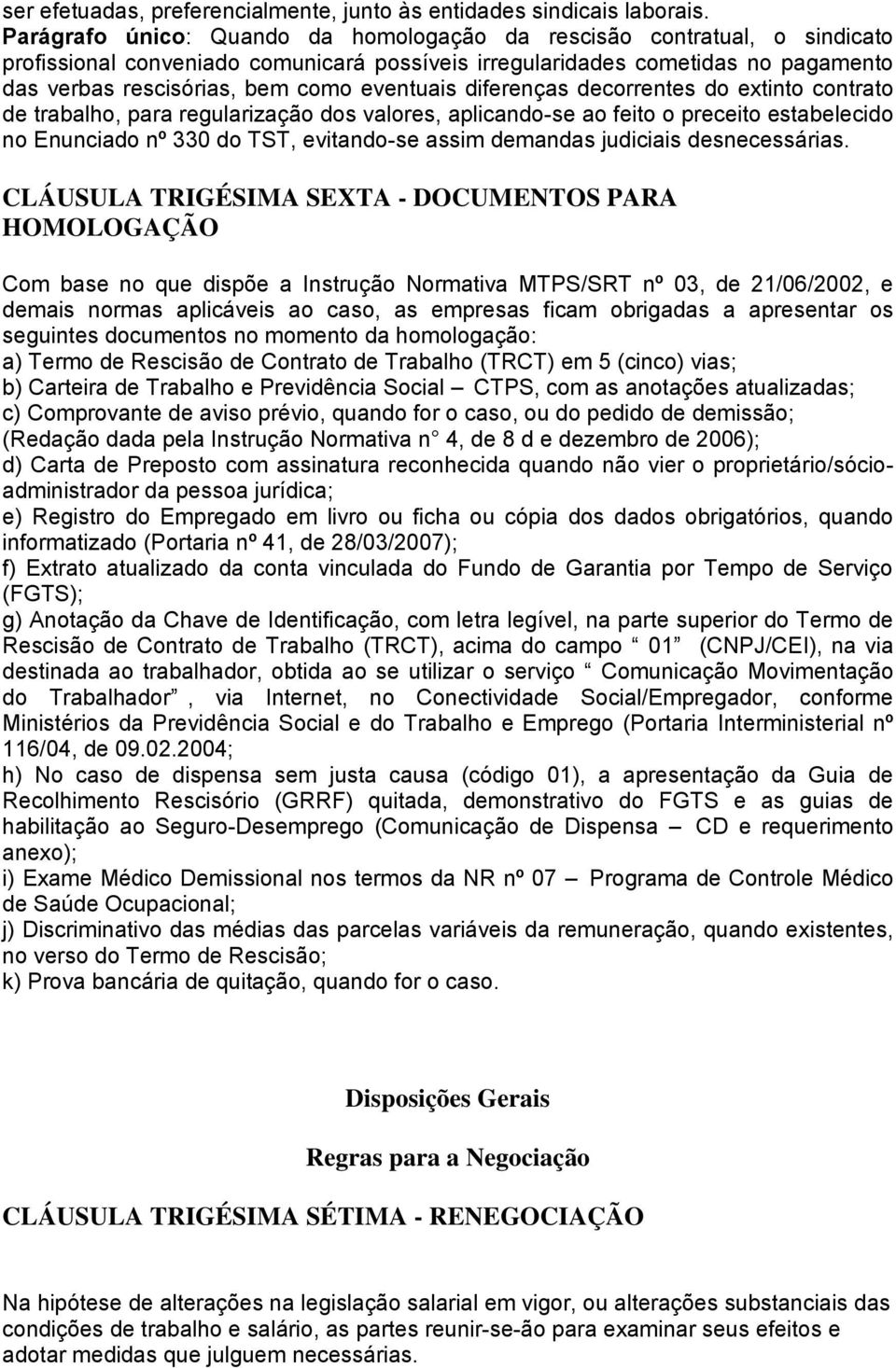 eventuais diferenças decorrentes do extinto contrato de trabalho, para regularização dos valores, aplicando-se ao feito o preceito estabelecido no Enunciado nº 330 do TST, evitando-se assim demandas