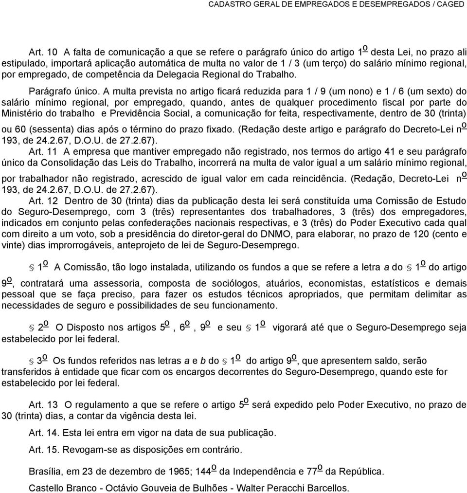 A multa prevista no artigo ficará reduzida para 1 / 9 (um nono) e 1 / 6 (um sexto) do salário mínimo regional, por empregado, quando, antes de qualquer procedimento fiscal por parte do Ministério do