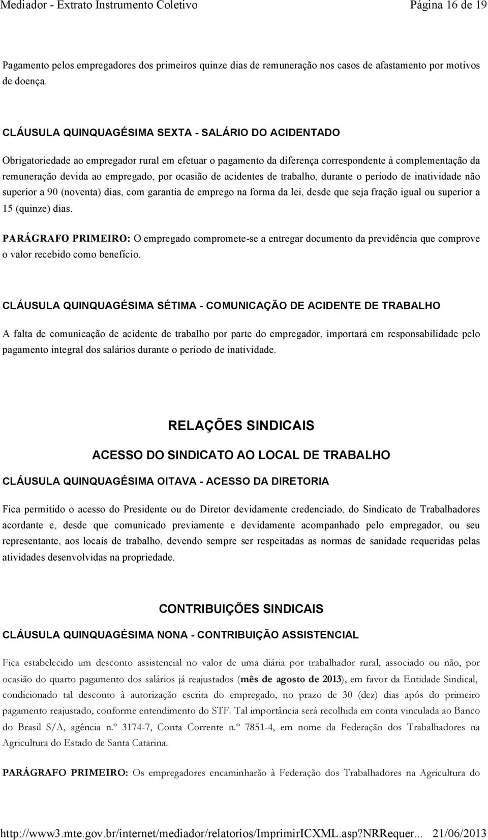 ocasião de acidentes de trabalho, durante o período de inatividade não superior a 90 (noventa) dias, com garantia de emprego na forma da lei, desde que seja fração igual ou superior a 15 (quinze)