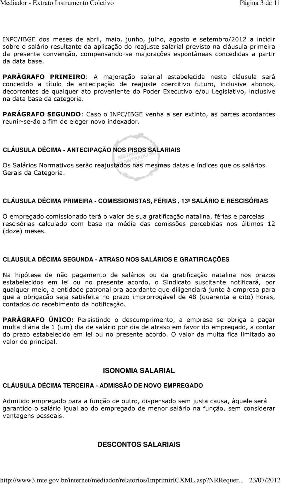 PARÁGRAFO PRIMEIRO: A majoração salarial estabelecida nesta cláusula será concedido a título de antecipação de reajuste coercitivo futuro, inclusive abonos, decorrentes de qualquer ato proveniente do