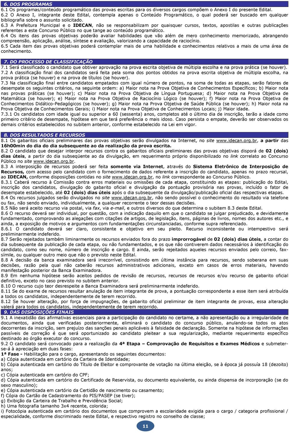 4 Os itens das provas objetivas poderão avaliar habilidades que vão além de mero conhecimento memorizado, abrangendo compreensão, aplicação, análise, síntese e avaliação, valorizando a capacidade de