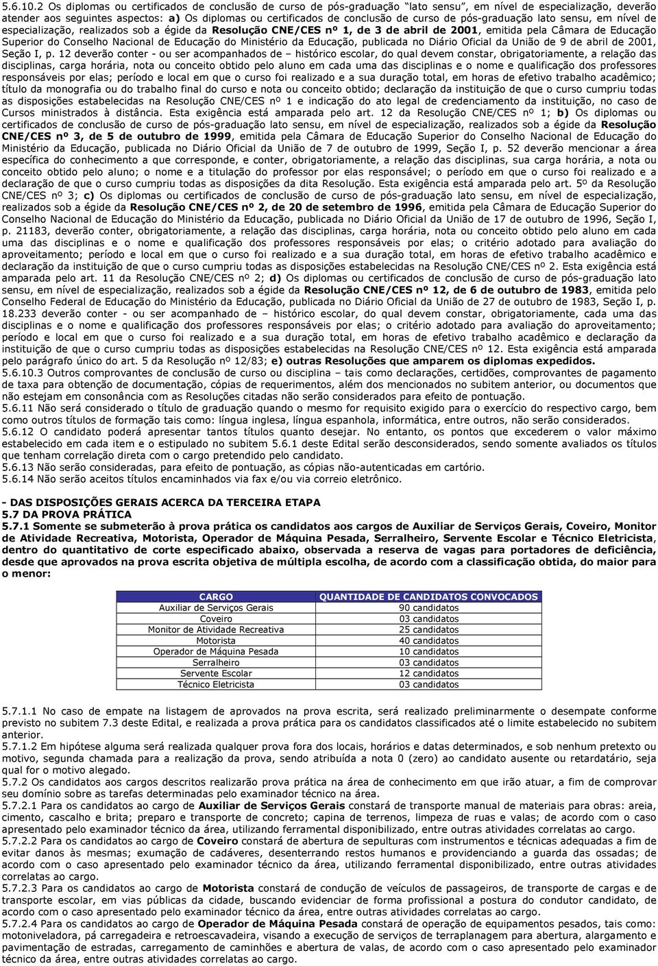 curso de pós-graduação lato sensu, em nível de especialização, realizados sob a égide da Resolução CNE/CES nº 1, de 3 de abril de 2001, emitida pela Câmara de Educação Superior do Conselho Nacional