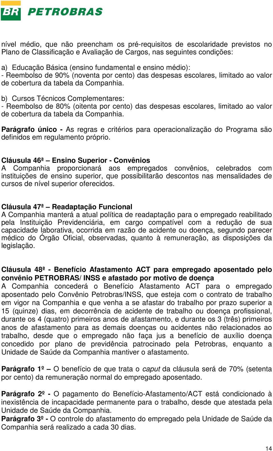 b) Cursos Técnicos Complementares: - Reembolso de 80% (oitenta por cento) das despesas escolares, limitado ao valor de cobertura da tabela da Companhia.