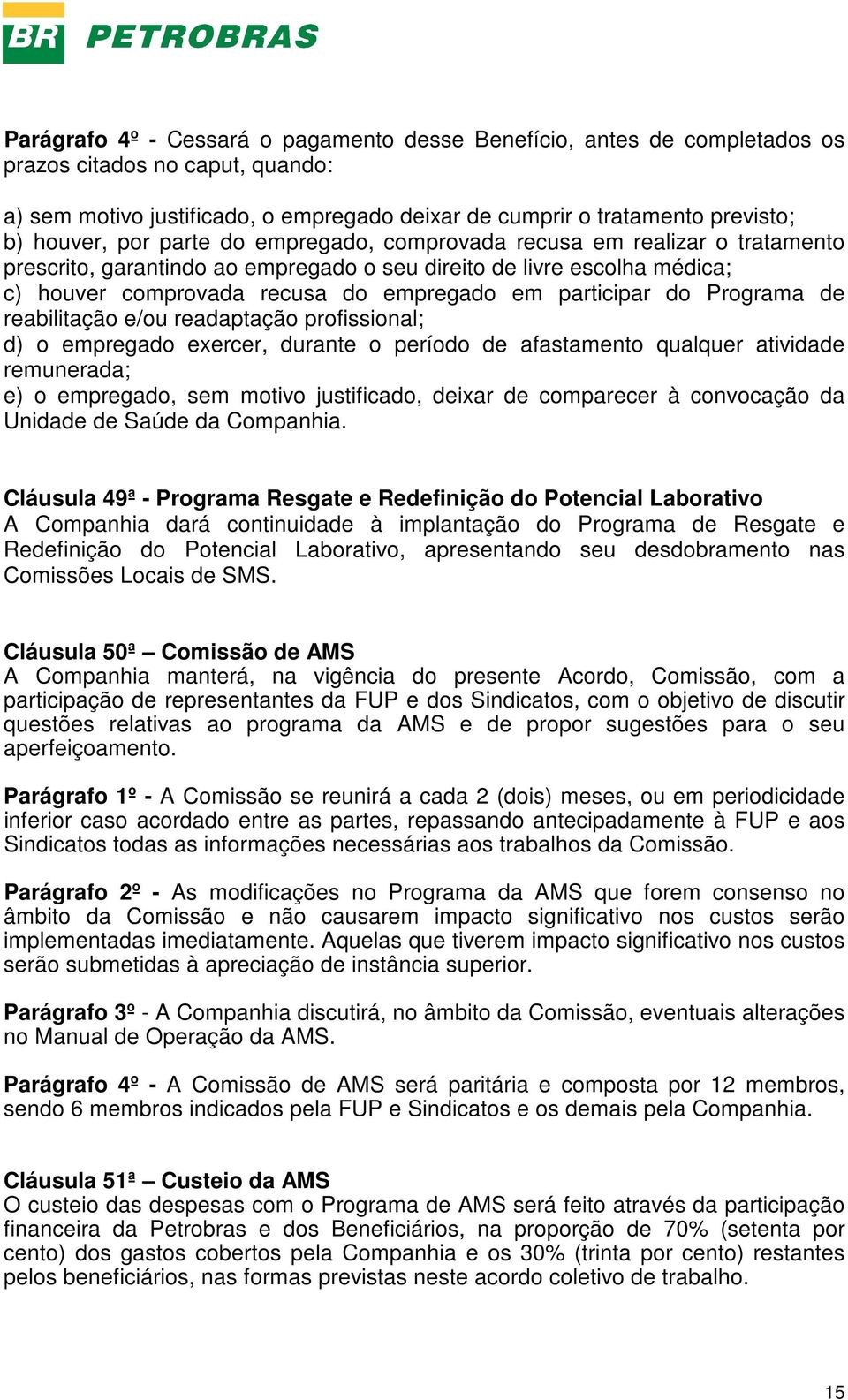 Programa de reabilitação e/ou readaptação profissional; d) o empregado exercer, durante o período de afastamento qualquer atividade remunerada; e) o empregado, sem motivo justificado, deixar de