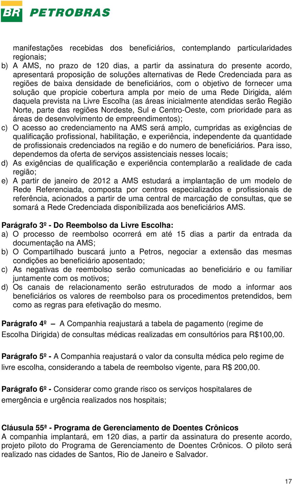 prevista na Livre Escolha (as áreas inicialmente atendidas serão Região Norte, parte das regiões Nordeste, Sul e Centro-Oeste, com prioridade para as áreas de desenvolvimento de empreendimentos); c)