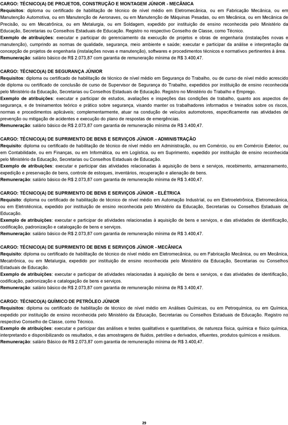 por instituição de ensino reconhecida pelo Ministério da Educação, Secretarias ou Conselhos Estaduais de Educação. Registro no respectivo Conselho de Classe, como Técnico.