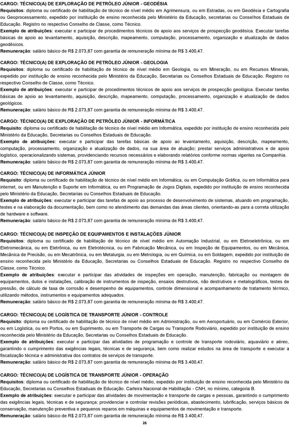 Registro no respectivo Conselho de Classe, como Técnico. Exemplo de atribuições: executar e participar de procedimentos técnicos de apoio aos serviços de prospecção geodésica.