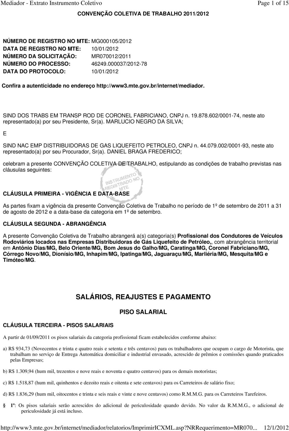 602/0001-74, neste ato representado(a) por seu Presidente, Sr(a). MARLUCIO NEGRO DA SILVA; E SIND NAC EMP DISTRIBUIDORAS DE GAS LIQUEFEITO PETROLEO, CNPJ n. 44.079.