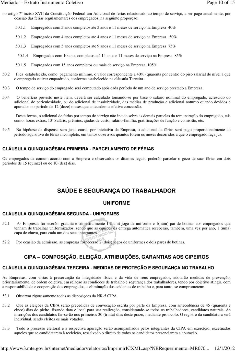 1.4 Empregados com 10 anos completos até 14 anos e 11 meses de serviço na Empresa 85% 50.1.5 Empregados com 15 anos completos ou mais de serviço na Empresa 105% 50.