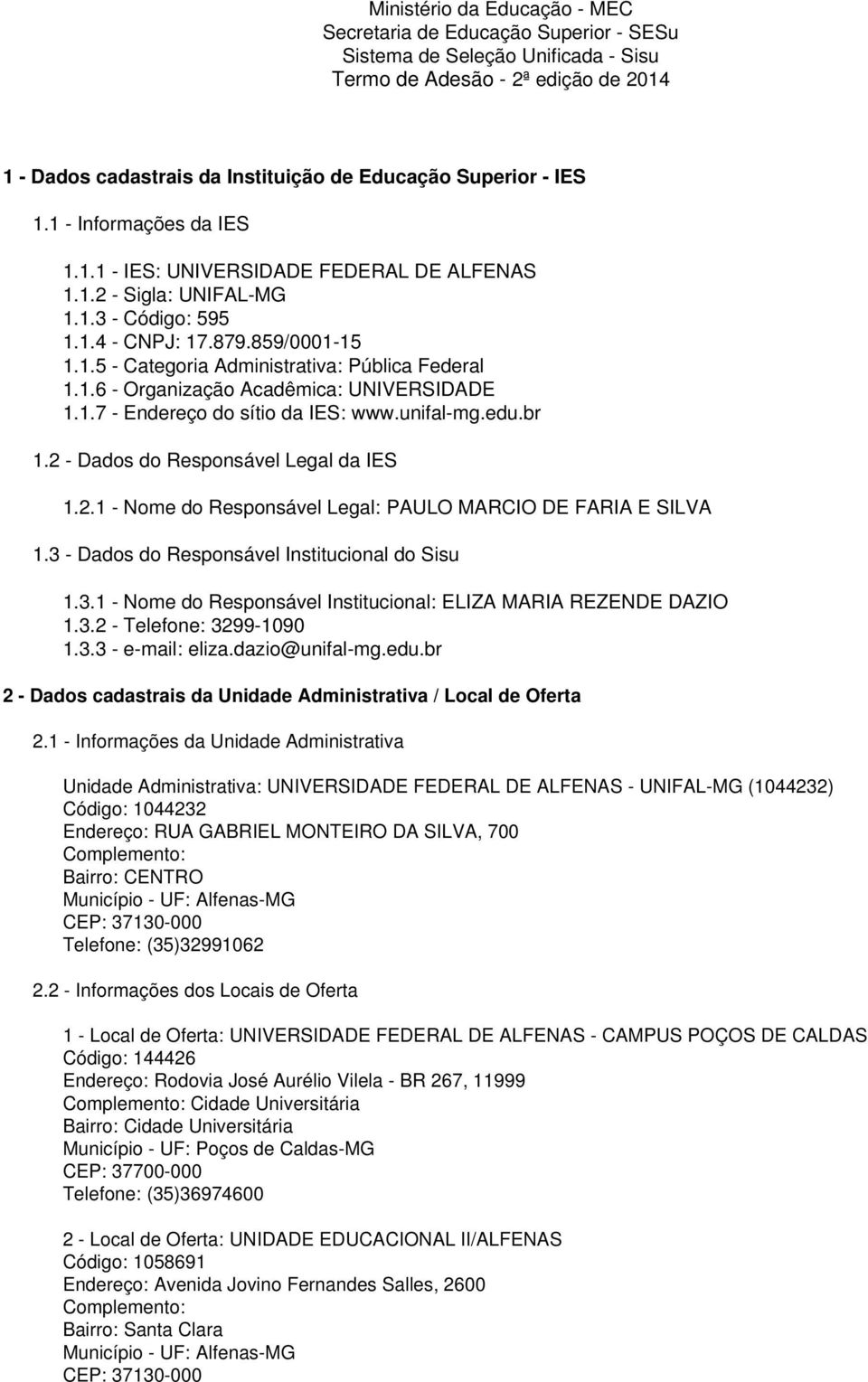 1.6 - Organização Acadêmica: UNIVERSIDADE 1.1.7 - Endereço do sítio da IES: www.unifal-mg.edu.br 1.2 - Dados do Responsável Legal da IES 1.2.1 - Nome do Responsável Legal: PAULO MARCIO DE FARIA E SILVA 1.