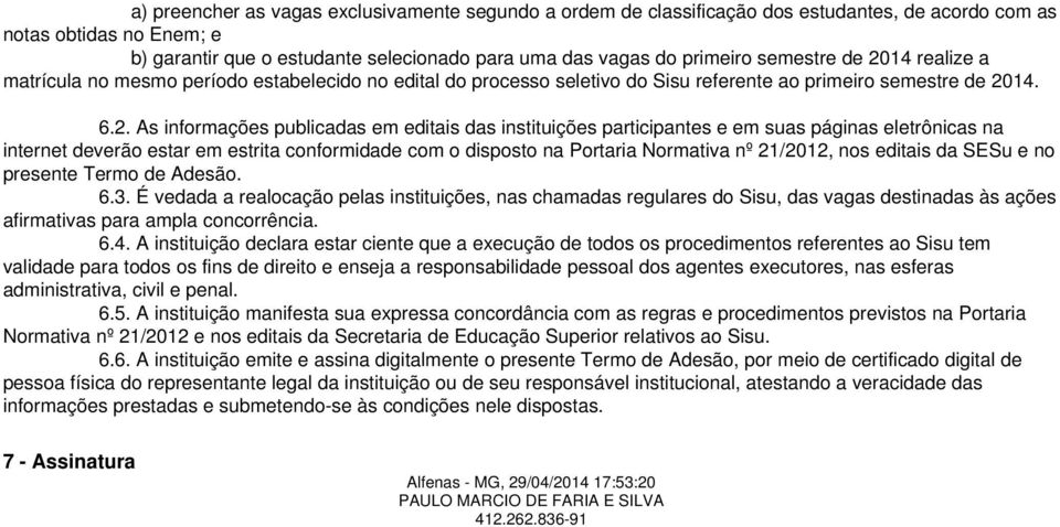 14 realize a matrícula no mesmo período estabelecido no edital do processo seletivo do Sisu referente ao primeiro 14. 6.2.