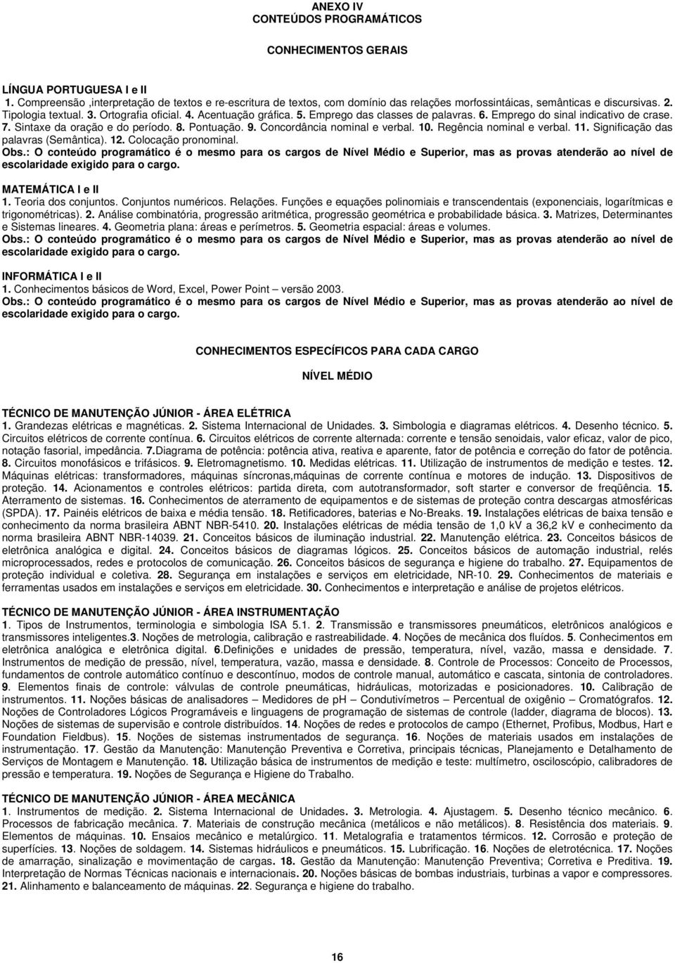 Emprego das classes de palavras. 6. Emprego do sinal indicativo de crase. 7. Sintaxe da oração e do período. 8. Pontuação. 9. Concordância nominal e verbal. 10. Regência nominal e verbal. 11.