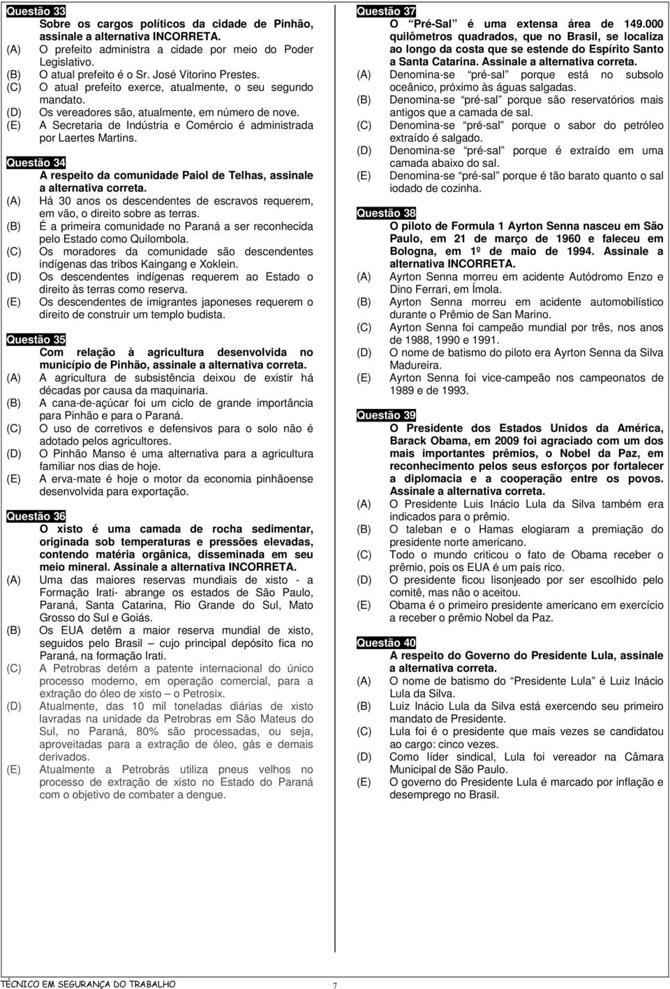 A Secretaria de Indústria e Comércio é administrada por Laertes Martins. Questão 34 A respeito da comunidade Paiol de Telhas, assinale a alternativa correta.