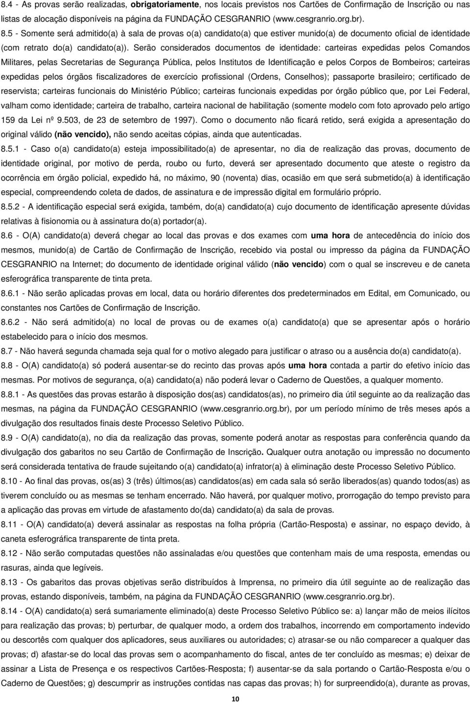 Serão considerados documentos de identidade: carteiras expedidas pelos Comandos Militares, pelas Secretarias de Segurança Pública, pelos Institutos de Identificação e pelos Corpos de Bombeiros;