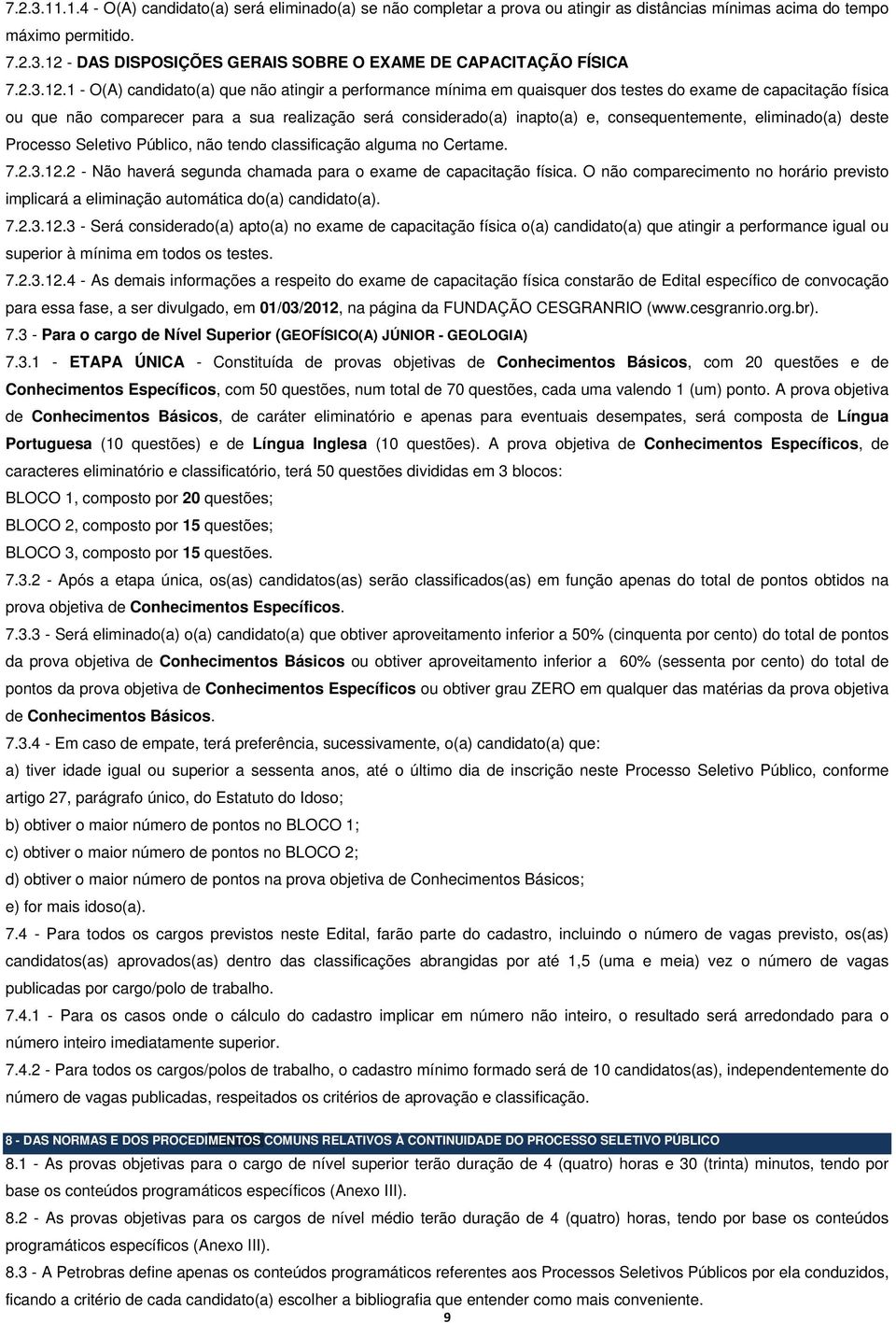 1 - O(A) candidato(a) que não atingir a performance mínima em quaisquer dos testes do exame de capacitação física ou que não comparecer para a sua realização será considerado(a) inapto(a) e,