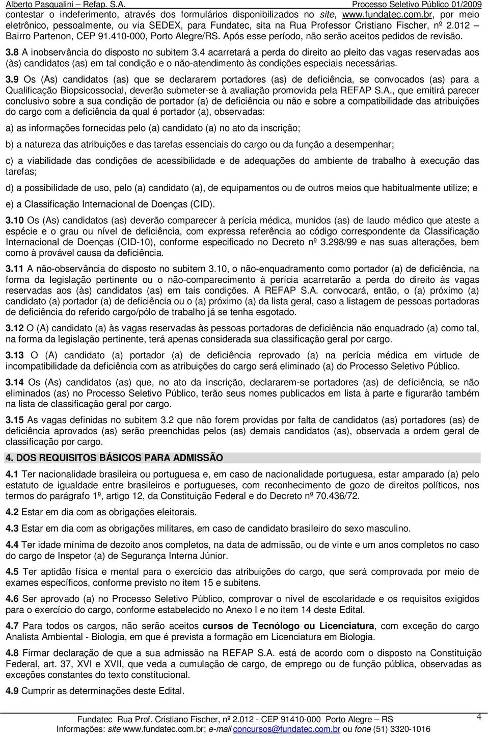 Após esse período, não serão aceitos pedidos de revisão. 3.8 A inobservância do disposto no subitem 3.