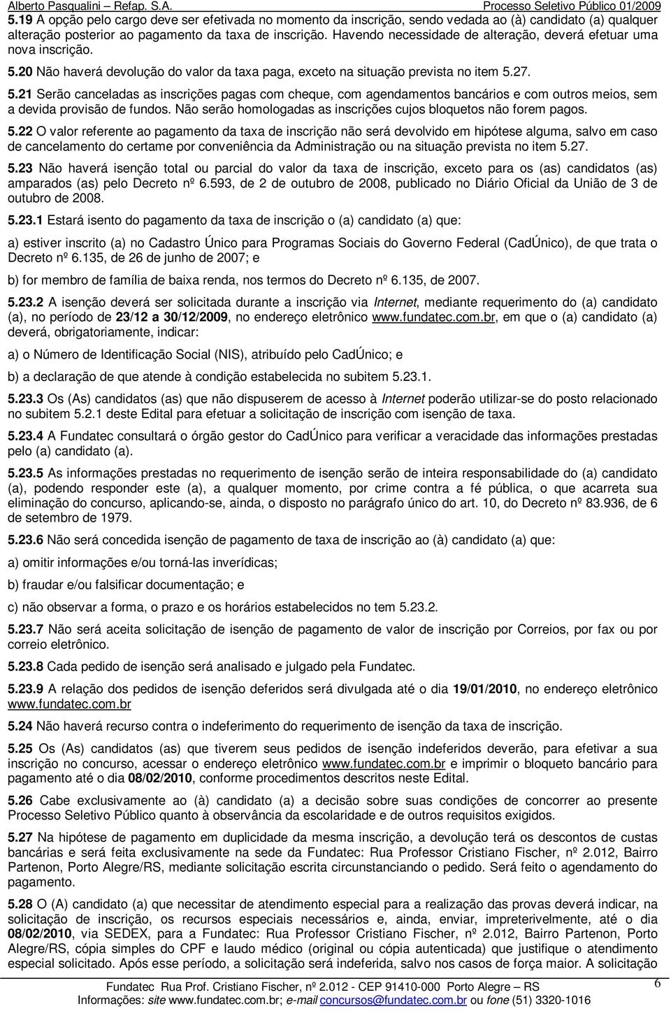 20 Não haverá devolução do valor da taxa paga, exceto na situação prevista no item 5.